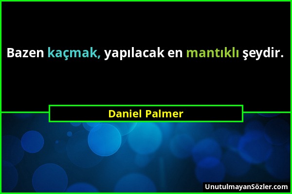 Daniel Palmer - Bazen kaçmak, yapılacak en mantıklı şeydir....