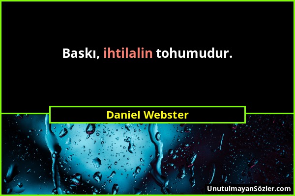 Daniel Webster - Baskı, ihtilalin tohumudur....