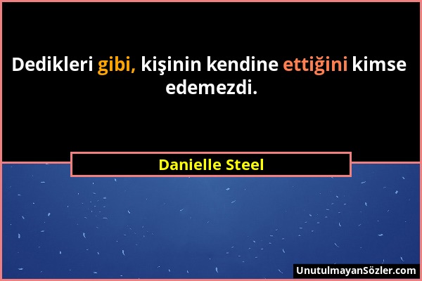 Danielle Steel - Dedikleri gibi, kişinin kendine ettiğini kimse edemezdi....