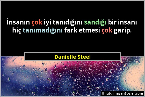 Danielle Steel - İnsanın çok iyi tanıdığını sandığı bir insanı hiç tanımadığını fark etmesi çok garip....