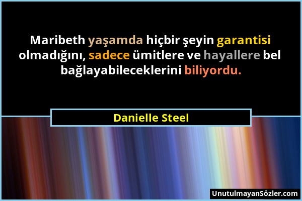 Danielle Steel - Maribeth yaşamda hiçbir şeyin garantisi olmadığını, sadece ümitlere ve hayallere bel bağlayabileceklerini biliyordu....