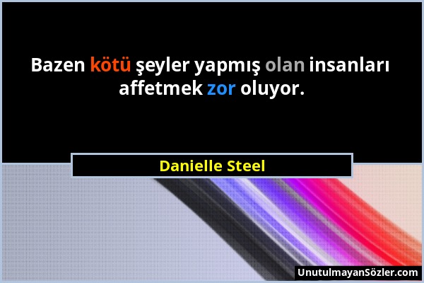 Danielle Steel - Bazen kötü şeyler yapmış olan insanları affetmek zor oluyor....