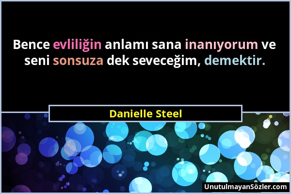 Danielle Steel - Bence evliliğin anlamı sana inanıyorum ve seni sonsuza dek seveceğim, demektir....