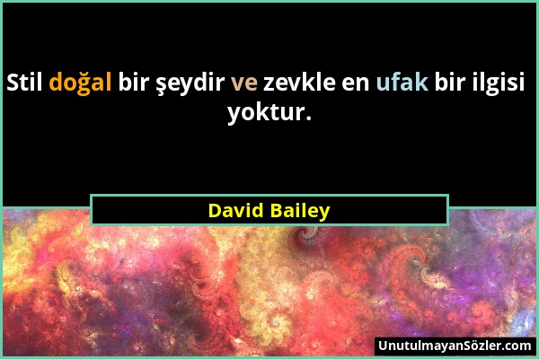 David Bailey - Stil doğal bir şeydir ve zevkle en ufak bir ilgisi yoktur....