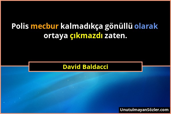 David Baldacci - Polis mecbur kalmadıkça gönüllü olarak ortaya çıkmazdı zaten....