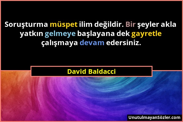 David Baldacci - Soruşturma müspet ilim değildir. Bir şeyler akla yatkın gelmeye başlayana dek gayretle çalışmaya devam edersiniz....