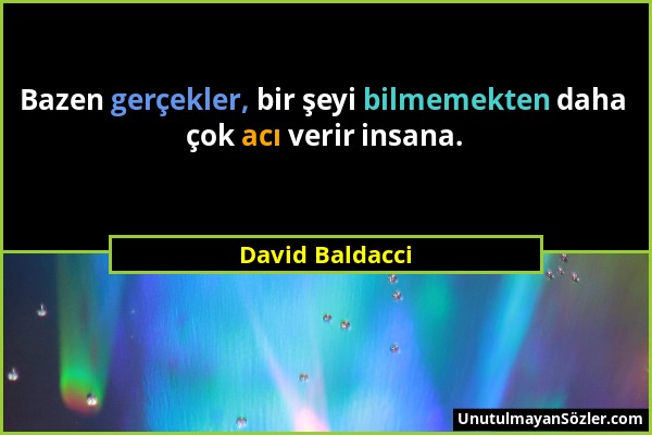 David Baldacci - Bazen gerçekler, bir şeyi bilmemekten daha çok acı verir insana....