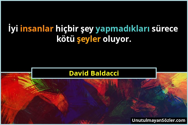 David Baldacci - İyi insanlar hiçbir şey yapmadıkları sürece kötü şeyler oluyor....