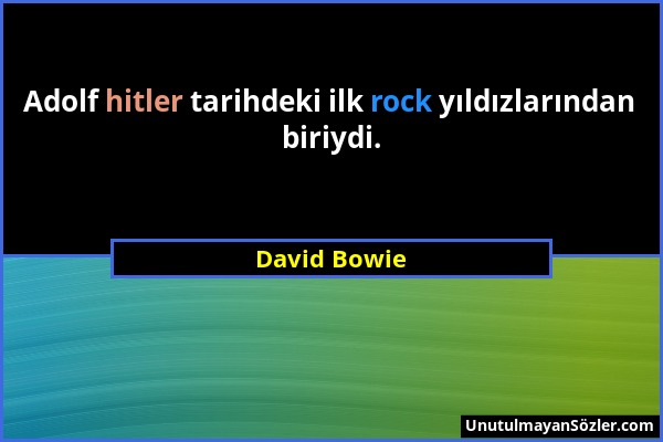 David Bowie - Adolf hitler tarihdeki ilk rock yıldızlarından biriydi....