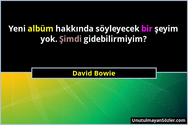 David Bowie - Yeni albüm hakkında söyleyecek bir şeyim yok. Şimdi gidebilirmiyim?...