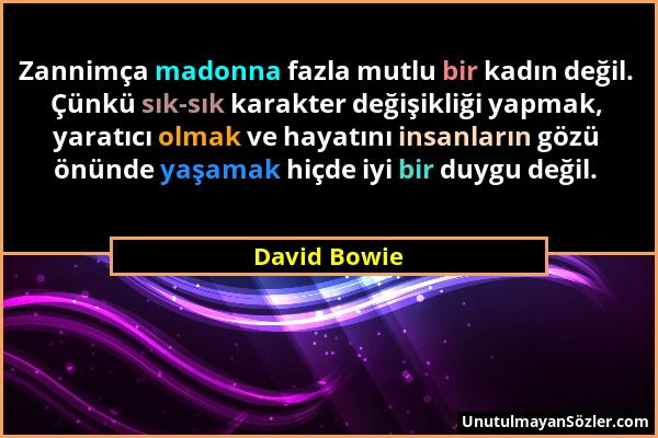 David Bowie - Zannimça madonna fazla mutlu bir kadın değil. Çünkü sık-sık karakter değişikliği yapmak, yaratıcı olmak ve hayatını insanların gözü önün...