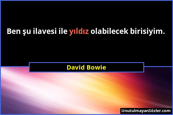 David Bowie - Ben şu ilavesi ile yıldız olabilecek birisiyim....