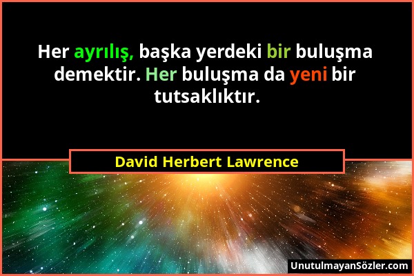 David Herbert Lawrence - Her ayrılış, başka yerdeki bir buluşma demektir. Her buluşma da yeni bir tutsaklıktır....