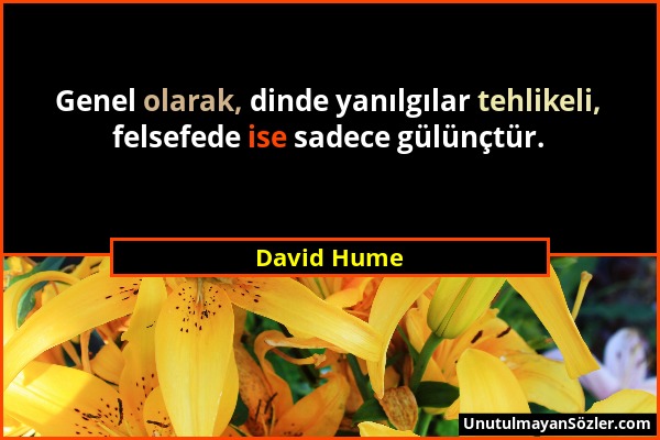 David Hume - Genel olarak, dinde yanılgılar tehlikeli, felsefede ise sadece gülünçtür....
