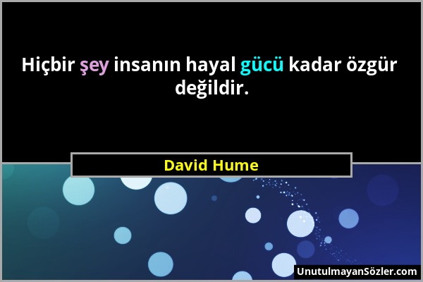 David Hume - Hiçbir şey insanın hayal gücü kadar özgür değildir....