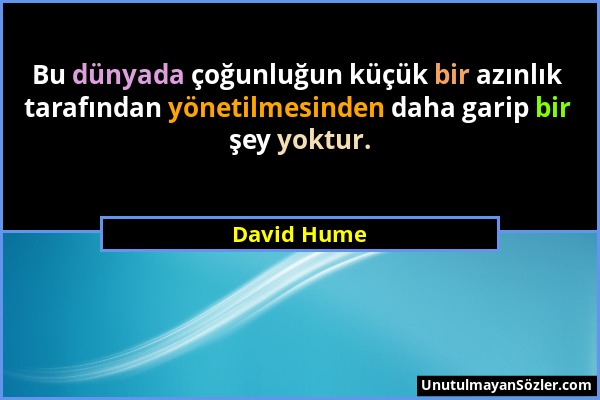 David Hume - Bu dünyada çoğunluğun küçük bir azınlık tarafından yönetilmesinden daha garip bir şey yoktur....