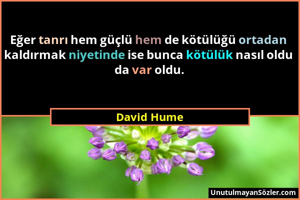 David Hume - Eğer tanrı hem güçlü hem de kötülüğü ortadan kaldırmak niyetinde ise bunca kötülük nasıl oldu da var oldu....