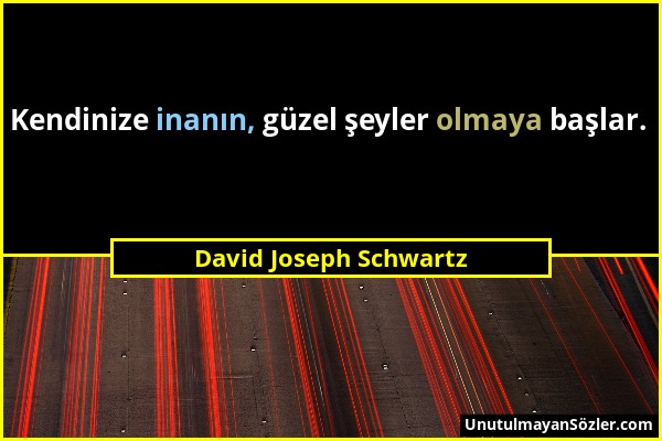 David Joseph Schwartz - Kendinize inanın, güzel şeyler olmaya başlar....