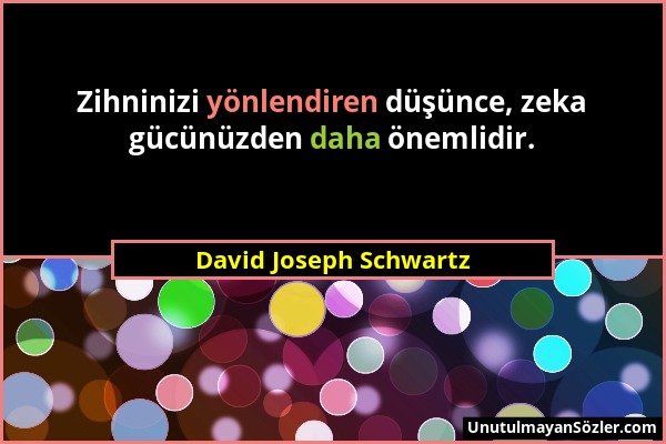David Joseph Schwartz - Zihninizi yönlendiren düşünce, zeka gücünüzden daha önemlidir....