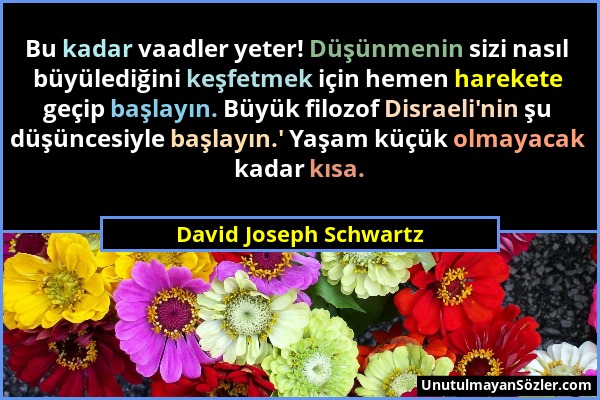 David Joseph Schwartz - Bu kadar vaadler yeter! Düşünmenin sizi nasıl büyülediğini keşfetmek için hemen harekete geçip başlayın. Büyük filozof Disrael...