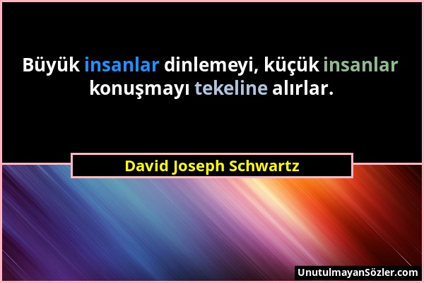 David Joseph Schwartz - Büyük insanlar dinlemeyi, küçük insanlar konuşmayı tekeline alırlar....