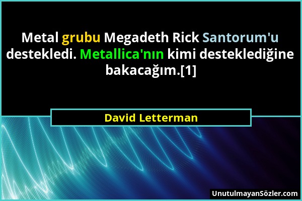 David Letterman - Metal grubu Megadeth Rick Santorum'u destekledi. Metallica'nın kimi desteklediğine bakacağım.[1]...