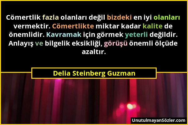 Delia Steinberg Guzman - Cömertlik fazla olanları değil bizdeki en iyi olanları vermektir. Cömertlikte miktar kadar kalite de önemlidir. Kavramak için...