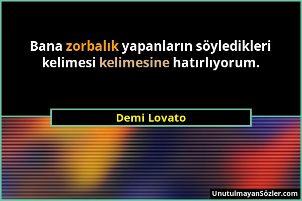 Demi Lovato - Bana zorbalık yapanların söyledikleri kelimesi kelimesine hatırlıyorum....