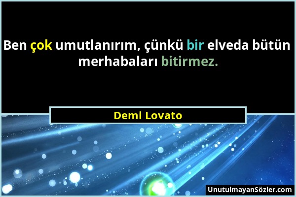 Demi Lovato - Ben çok umutlanırım, çünkü bir elveda bütün merhabaları bitirmez....