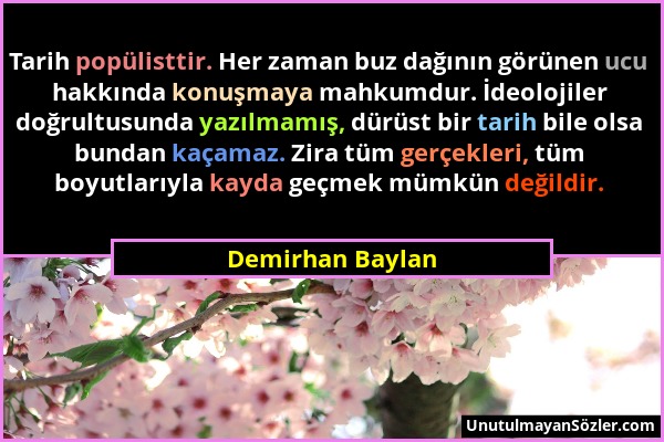 Demirhan Baylan - Tarih popülisttir. Her zaman buz dağının görünen ucu hakkında konuşmaya mahkumdur. İdeolojiler doğrultusunda yazılmamış, dürüst bir...