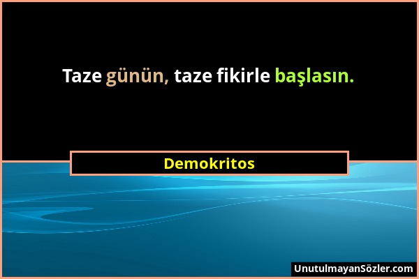 Demokritos - Taze günün, taze fikirle başlasın....
