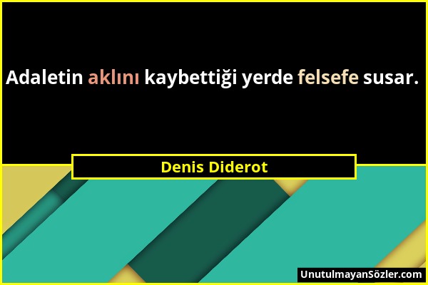 Denis Diderot - Adaletin aklını kaybettiği yerde felsefe susar....