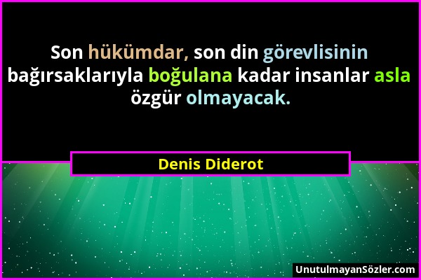 Denis Diderot - Son hükümdar, son din görevlisinin bağırsaklarıyla boğulana kadar insanlar asla özgür olmayacak....