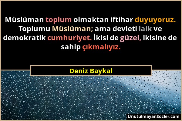 Deniz Baykal - Müslüman toplum olmaktan iftihar duyuyoruz. Toplumu Müslüman; ama devleti laik ve demokratik cumhuriyet. İkisi de güzel, ikisine de sah...