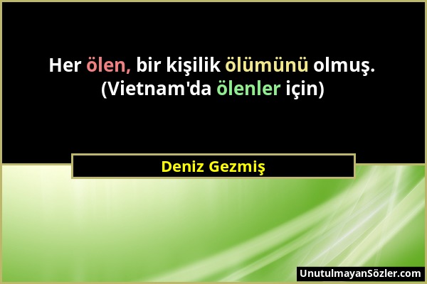 Deniz Gezmiş - Her ölen, bir kişilik ölümünü olmuş. (Vietnam'da ölenler için)...