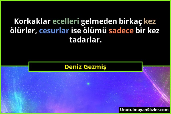 Deniz Gezmiş - Korkaklar ecelleri gelmeden birkaç kez ölürler, cesurlar ise ölümü sadece bir kez tadarlar....