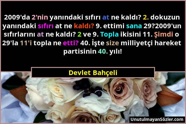 Devlet Bahçeli - 2009'da 2'nin yanındaki sıfırı at ne kaldı? 2. dokuzun yanındaki sıfırı at ne kaldı? 9. ettimi sana 29?2009'un sıfırlarını at ne kald...