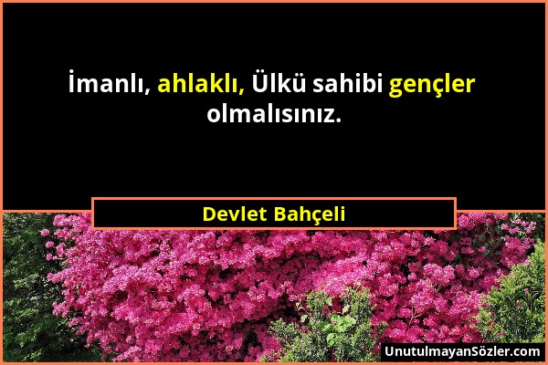 Devlet Bahçeli - İmanlı, ahlaklı, Ülkü sahibi gençler olmalısınız....