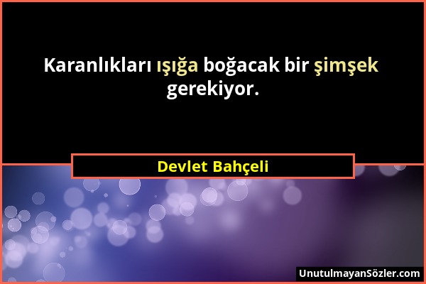 Devlet Bahçeli - Karanlıkları ışığa boğacak bir şimşek gerekiyor....