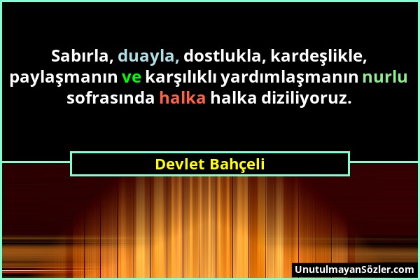 Devlet Bahçeli - Sabırla, duayla, dostlukla, kardeşlikle, paylaşmanın ve karşılıklı yardımlaşmanın nurlu sofrasında halka halka diziliyoruz....