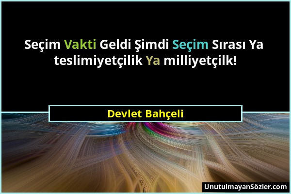 Devlet Bahçeli - Seçim Vakti Geldi Şimdi Seçim Sırası Ya teslimiyetçilik Ya milliyetçilk!...