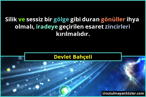 Devlet Bahçeli - Silik ve sessiz bir gölge gibi duran gönüller ihya olmalı, iradeye geçirilen esaret zincirleri kırılmalıdır....