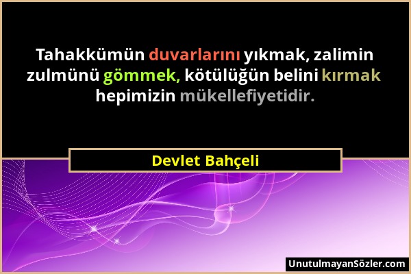 Devlet Bahçeli - Tahakkümün duvarlarını yıkmak, zalimin zulmünü gömmek, kötülüğün belini kırmak hepimizin mükellefiyetidir....