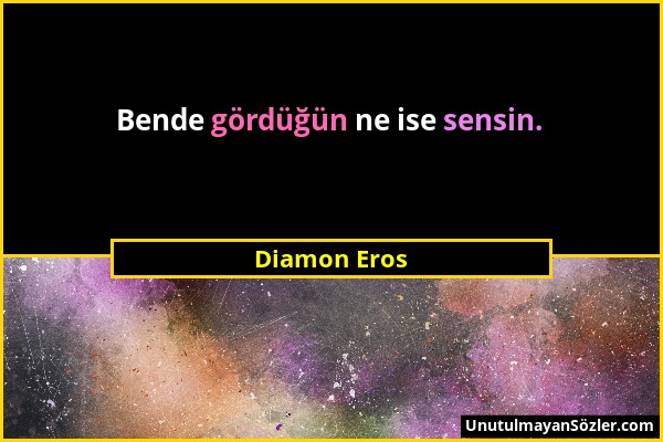 Diamon Eros - Bende gördüğün ne ise sensin....