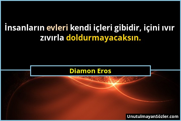 Diamon Eros - İnsanların evleri kendi içleri gibidir, içini ıvır zıvırla doldurmayacaksın....