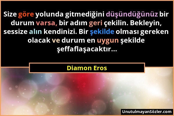 Diamon Eros - Size göre yolunda gitmediğini düşündüğünüz bir durum varsa, bir adım geri çekilin. Bekleyin, sessize alın kendinizi. Bir şekilde olması...