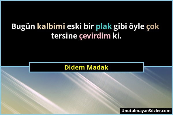 Didem Madak - Bugün kalbimi eski bir plak gibi öyle çok tersine çevirdim ki....