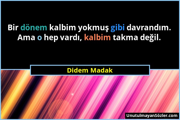 Didem Madak - Bir dönem kalbim yokmuş gibi davrandım. Ama o hep vardı, kalbim takma değil....