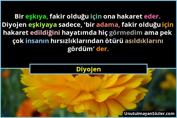 Diyojen - Bir eşkıya, fakir olduğu için ona hakaret eder. Diyojen eşkiyaya sadece, 'bir adama, fakir olduğu için hakaret edildiğini hayatımda hiç görm...