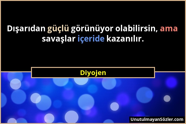 Diyojen - Dışarıdan güçlü görünüyor olabilirsin, ama savaşlar içeride kazanılır....